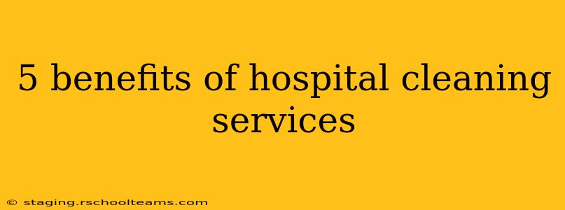 5 benefits of hospital cleaning services