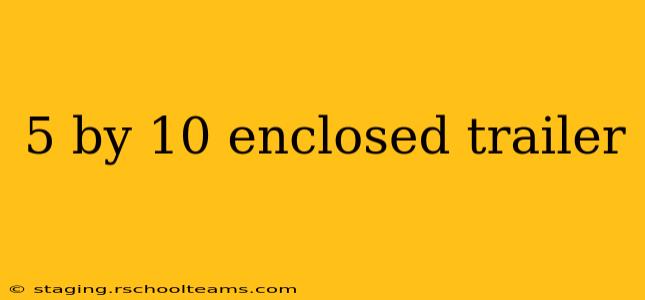 5 by 10 enclosed trailer