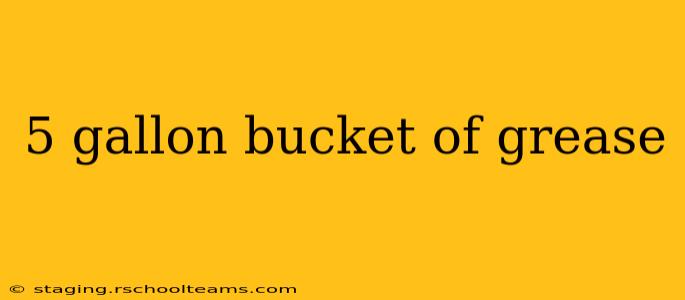 5 gallon bucket of grease