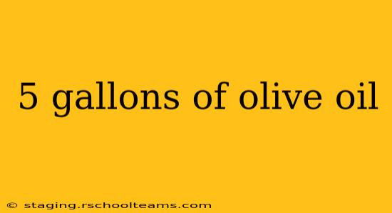 5 gallons of olive oil