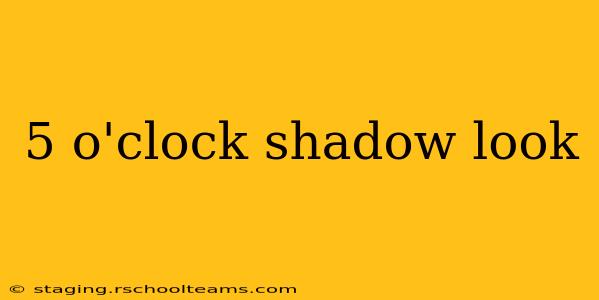 5 o'clock shadow look