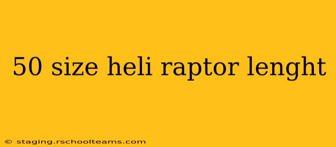 50 size heli raptor lenght