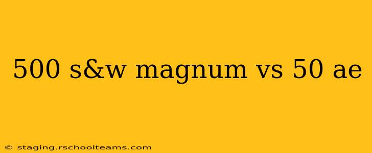 500 s&w magnum vs 50 ae
