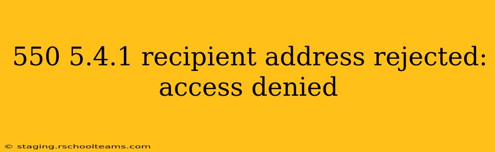 550 5.4.1 recipient address rejected: access denied