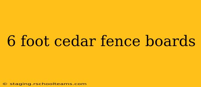 6 foot cedar fence boards