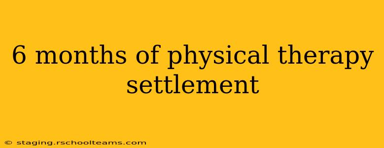 6 months of physical therapy settlement