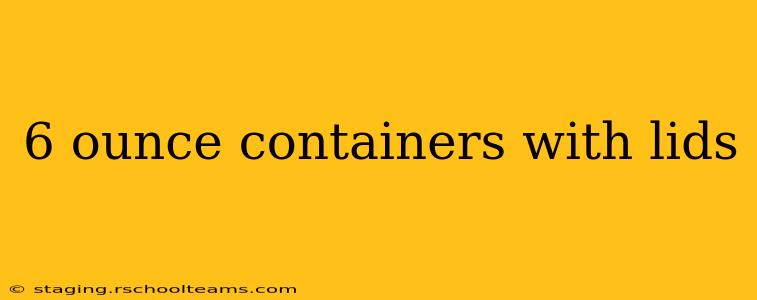 6 ounce containers with lids