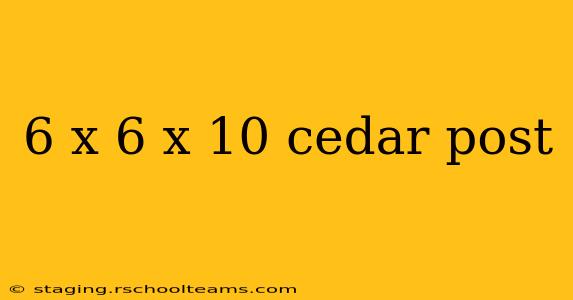 6 x 6 x 10 cedar post