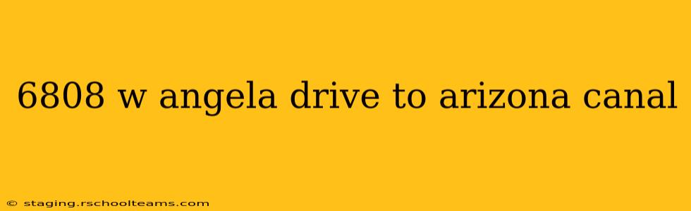 6808 w angela drive to arizona canal