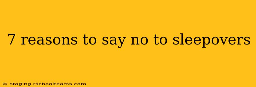 7 reasons to say no to sleepovers