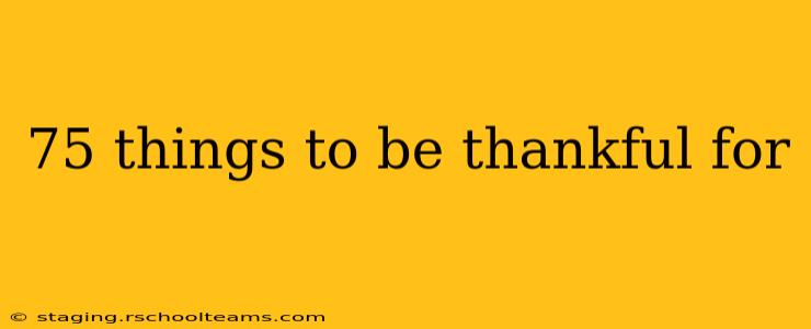 75 things to be thankful for