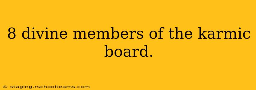 8 divine members of the karmic board.