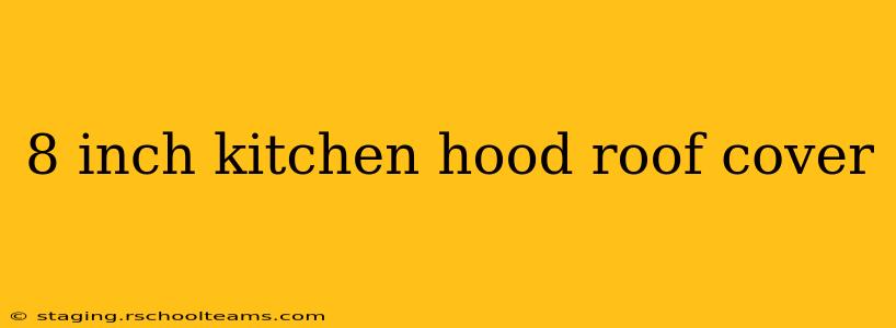 8 inch kitchen hood roof cover
