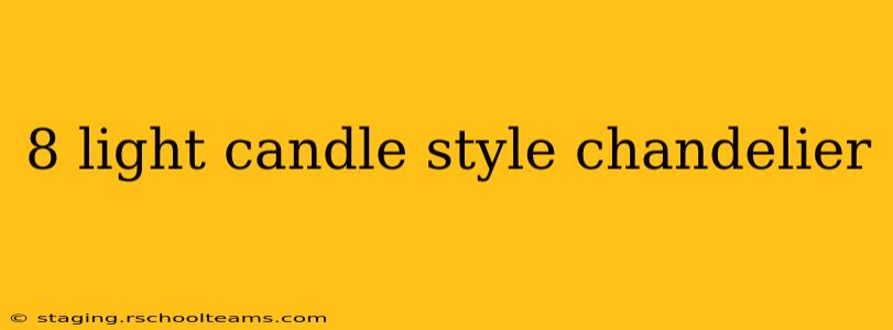 8 light candle style chandelier