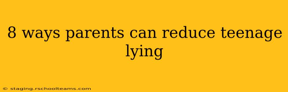 8 ways parents can reduce teenage lying