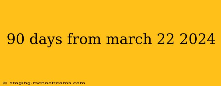 90 days from march 22 2024