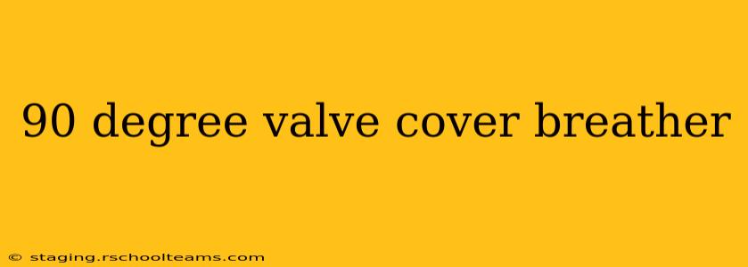 90 degree valve cover breather