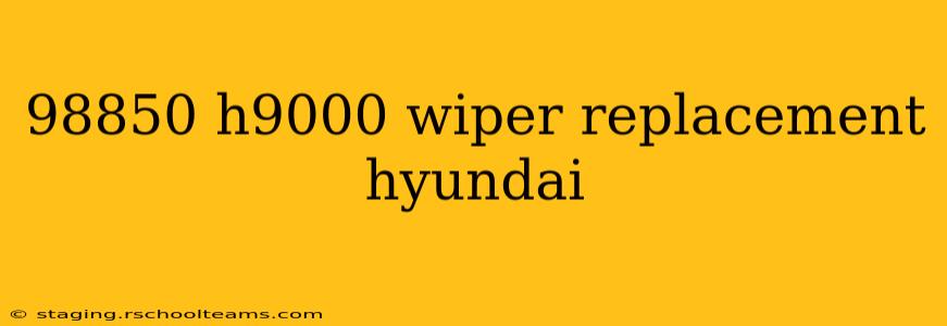 98850 h9000 wiper replacement hyundai