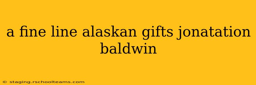 a fine line alaskan gifts jonatation baldwin