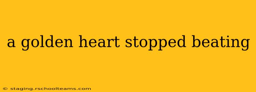 a golden heart stopped beating