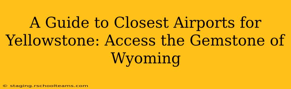 A Guide to Closest Airports for Yellowstone: Access the Gemstone of Wyoming