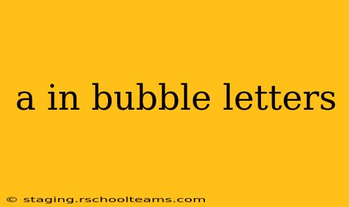 a in bubble letters