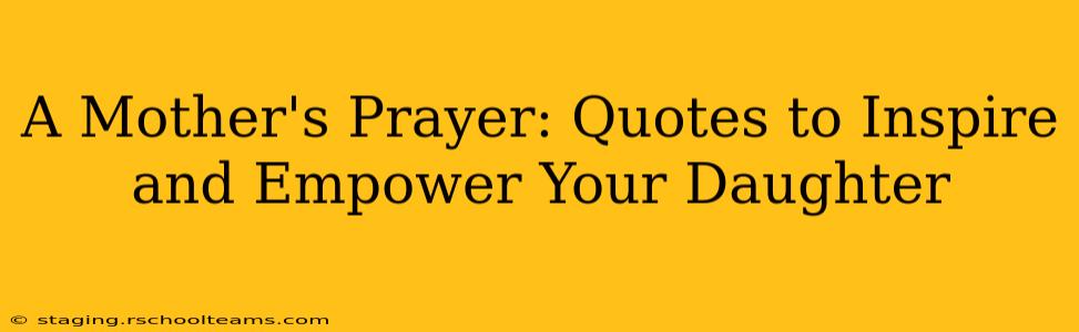 A Mother's Prayer: Quotes to Inspire and Empower Your Daughter