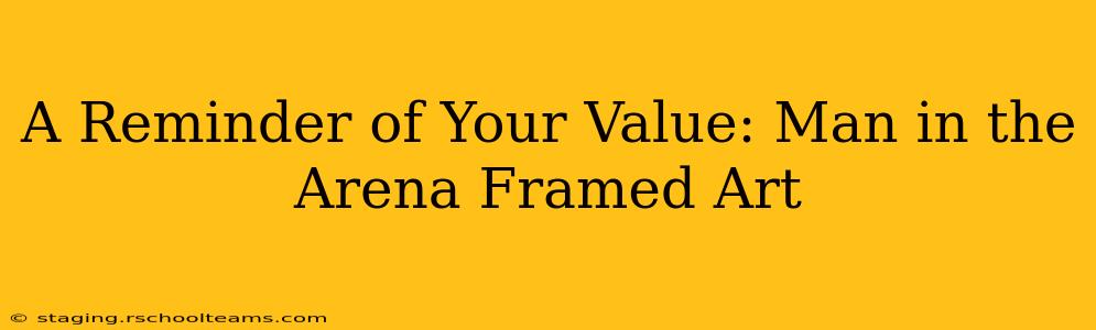 A Reminder of Your Value: Man in the Arena Framed Art