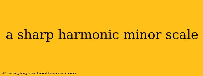 a sharp harmonic minor scale