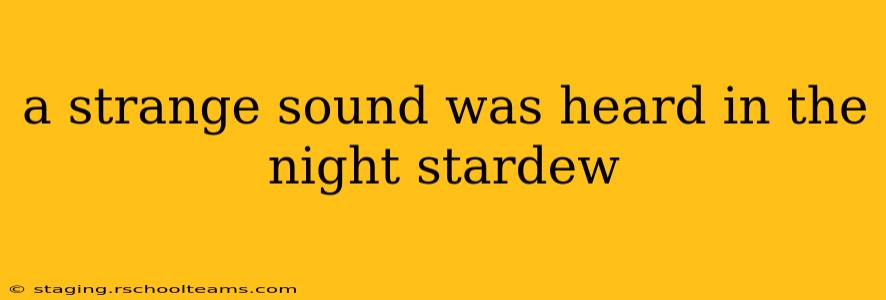 a strange sound was heard in the night stardew