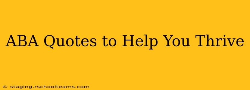 ABA Quotes to Help You Thrive