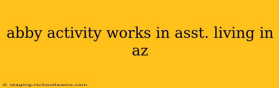 abby activity works in asst. living in az