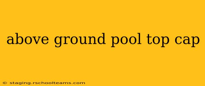 above ground pool top cap