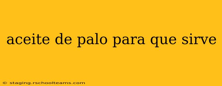 aceite de palo para que sirve