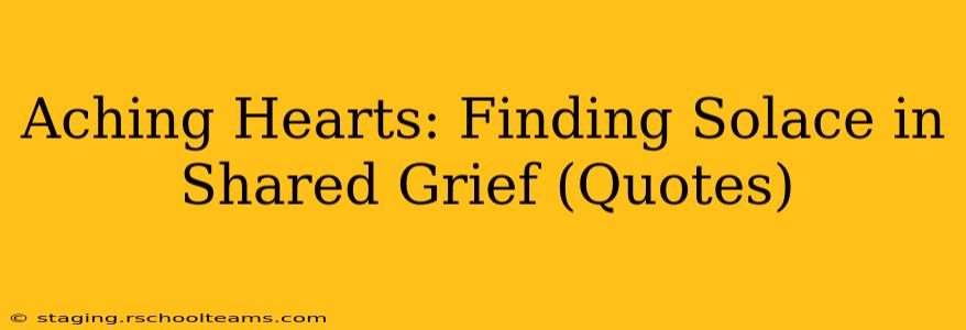 Aching Hearts: Finding Solace in Shared Grief (Quotes)