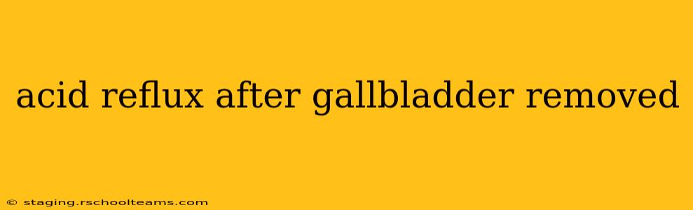 acid reflux after gallbladder removed
