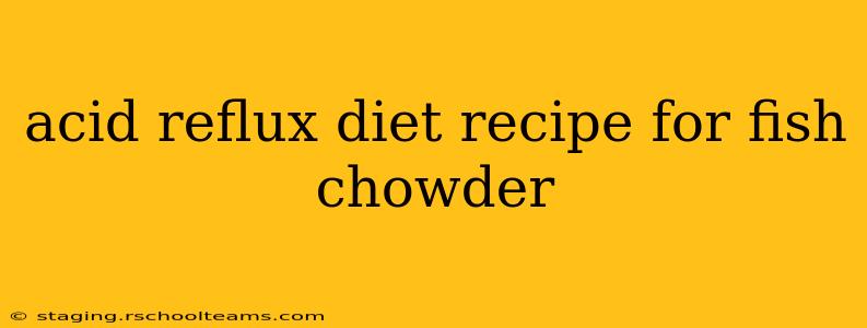 acid reflux diet recipe for fish chowder