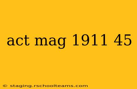 act mag 1911 45