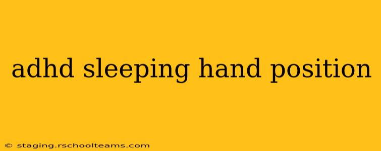 adhd sleeping hand position