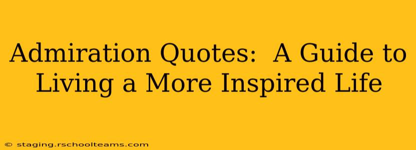 Admiration Quotes:  A Guide to Living a More Inspired Life