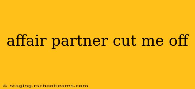 affair partner cut me off