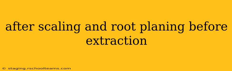 after scaling and root planing before extraction
