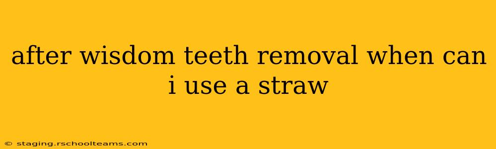 after wisdom teeth removal when can i use a straw