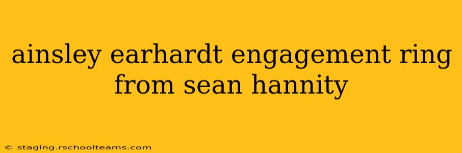 ainsley earhardt engagement ring from sean hannity