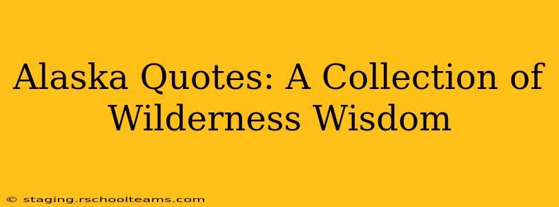Alaska Quotes: A Collection of Wilderness Wisdom