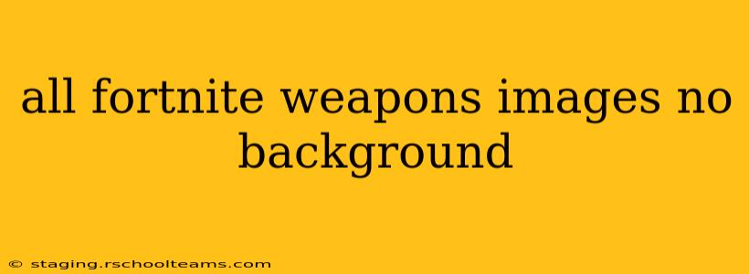 all fortnite weapons images no background