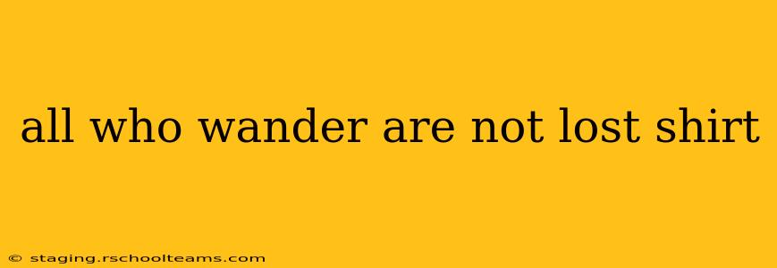 all who wander are not lost shirt