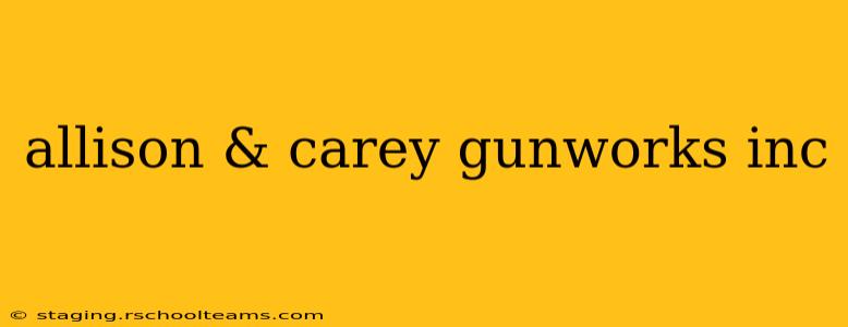allison & carey gunworks inc