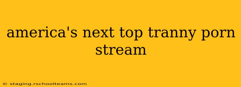 america's next top tranny porn stream