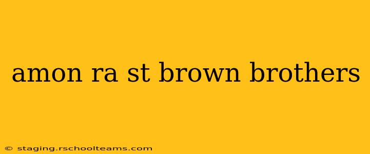 amon ra st brown brothers
